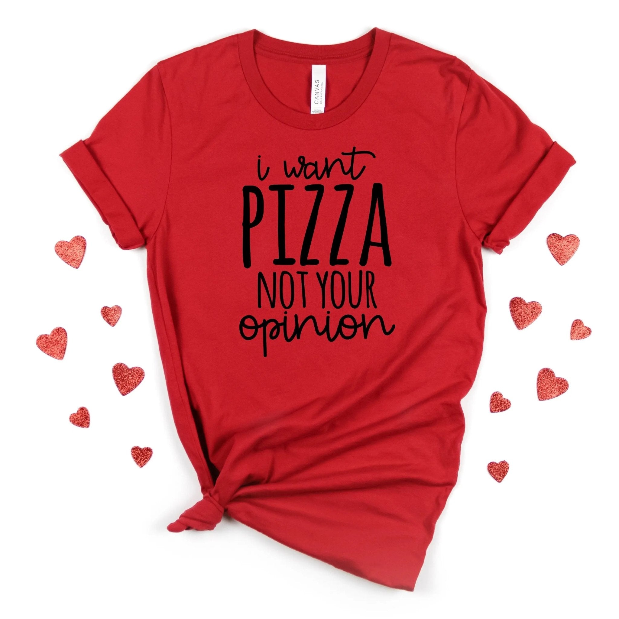 funny t shirt I want Pizza not your opinion, funny shirt, pizza gifts, pizza lover gift, gift for her, - Rooted & Reckless Co.