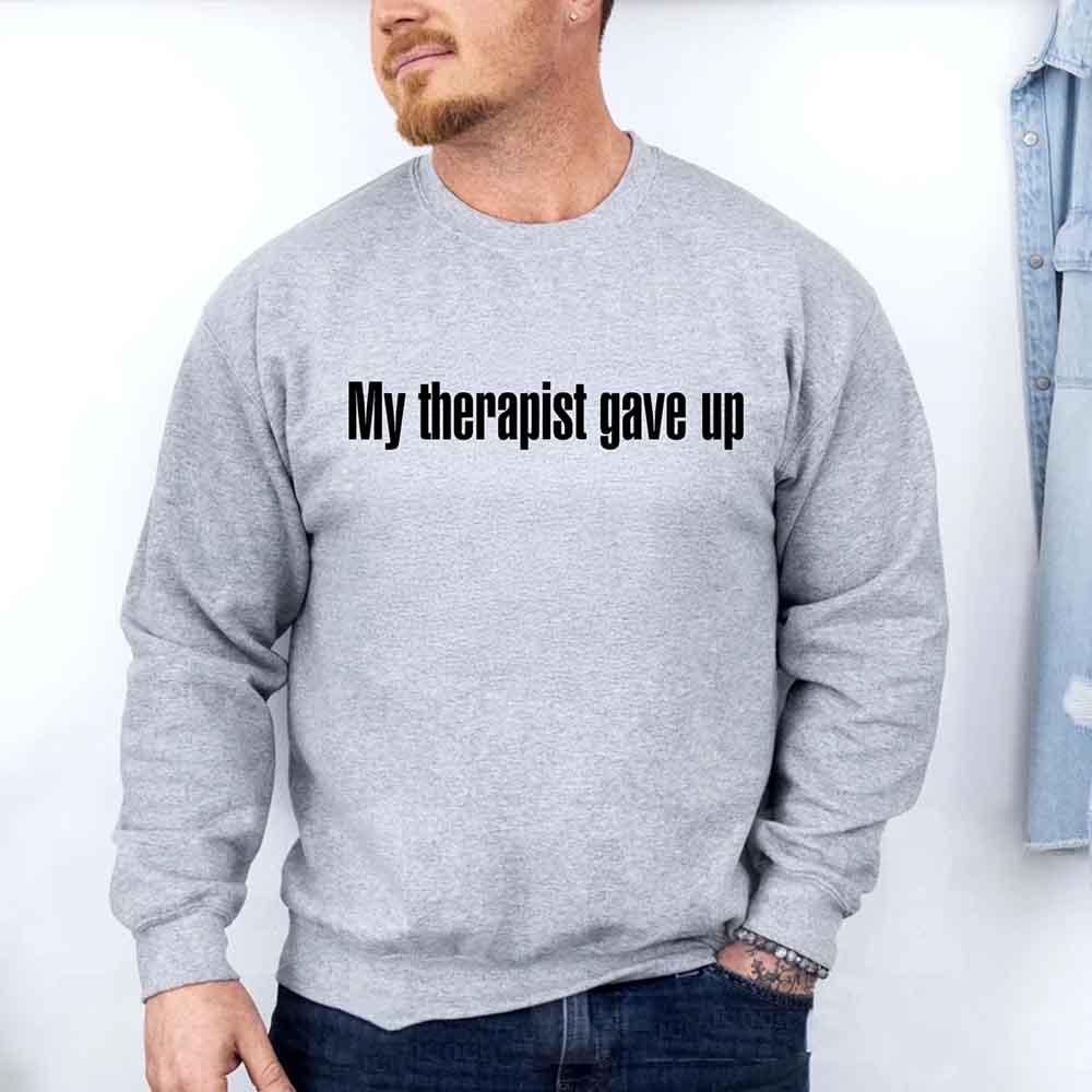 My Therapist Gave Up Sweatshirt - Funny Sarcastic Humor Crew Neck - Rooted & Reckless Co.