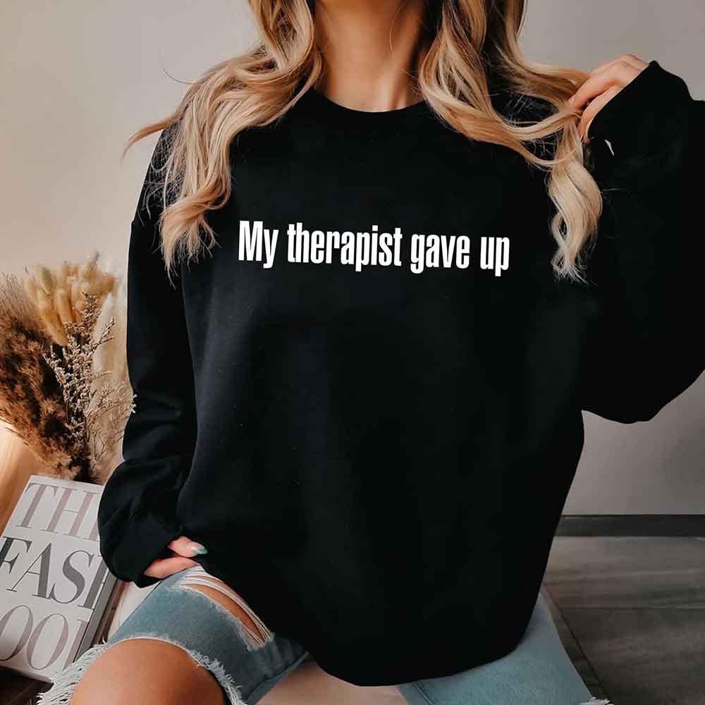 My Therapist Gave Up Sweatshirt - Funny Sarcastic Humor Crew Neck - Rooted & Reckless Co.