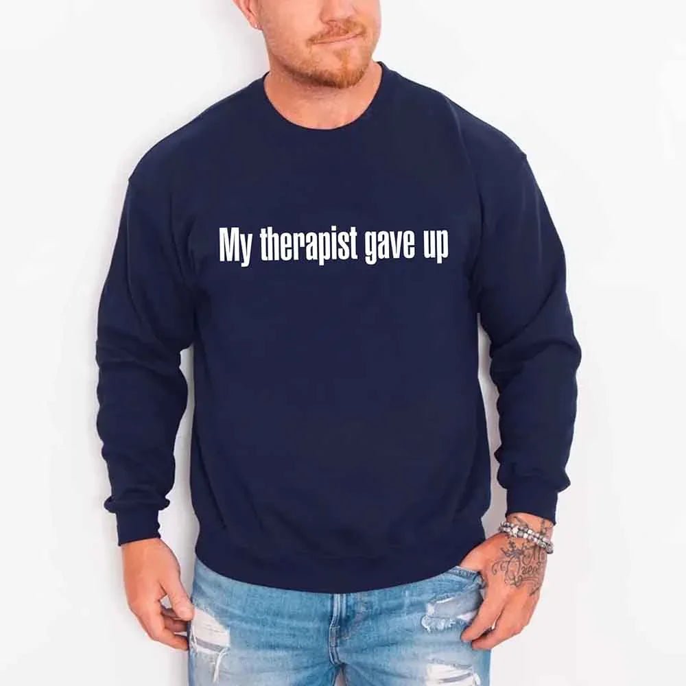 My Therapist Gave Up Sweatshirt - Funny Sarcastic Humor Crew Neck - Rooted & Reckless Co.