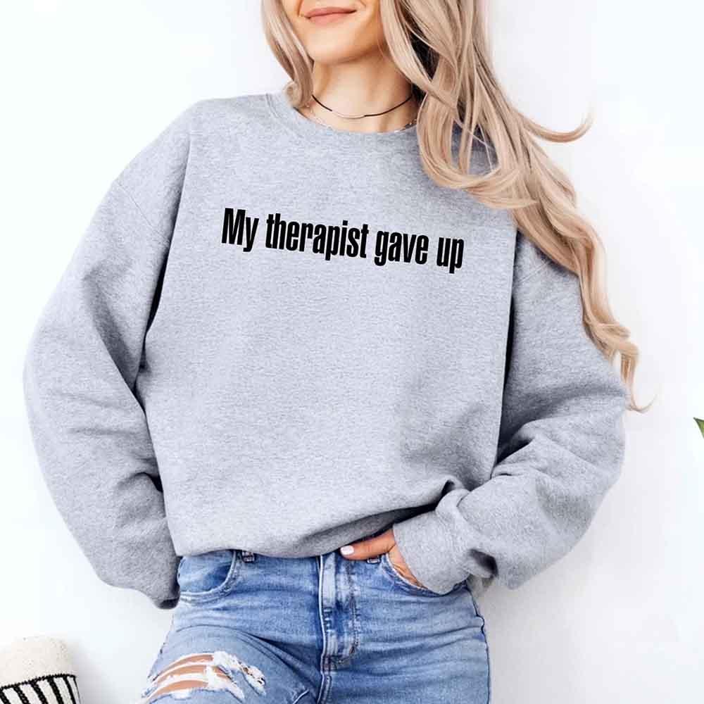 My Therapist Gave Up Sweatshirt - Funny Sarcastic Humor Crew Neck - Rooted & Reckless Co.