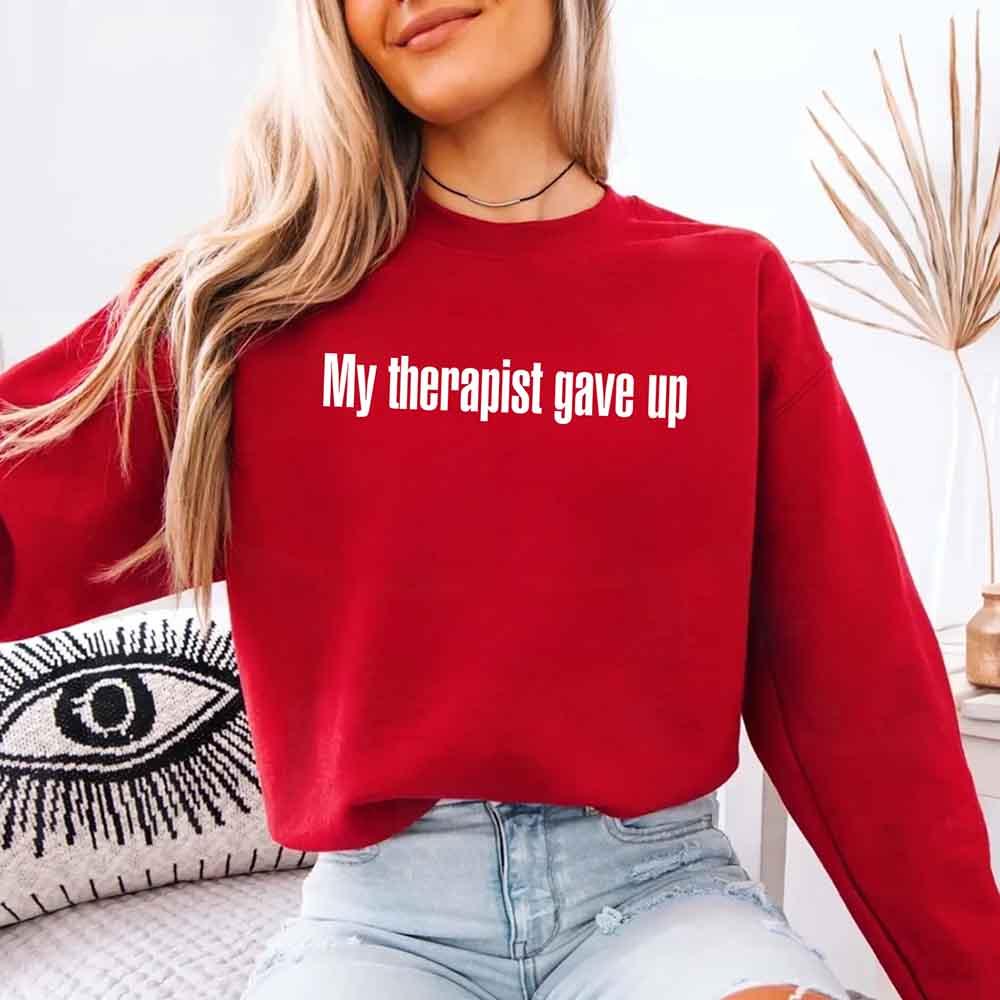 My Therapist Gave Up Sweatshirt - Funny Sarcastic Humor Crew Neck - Rooted & Reckless Co.