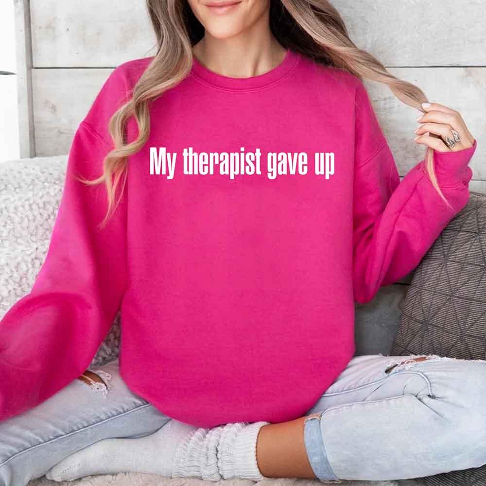 My Therapist Gave Up Sweatshirt - Funny Sarcastic Humor Crew Neck - Rooted & Reckless Co.