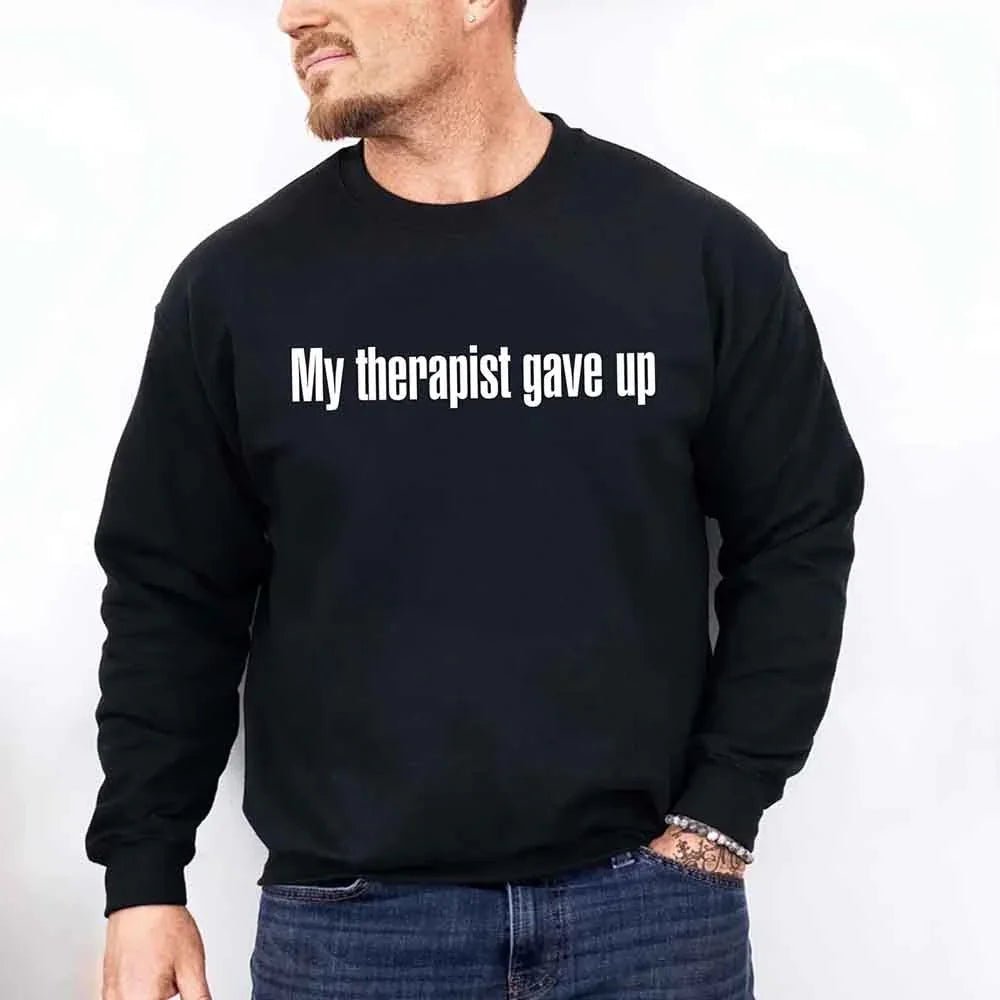 My Therapist Gave Up Sweatshirt - Funny Sarcastic Humor Crew Neck - Rooted & Reckless Co.