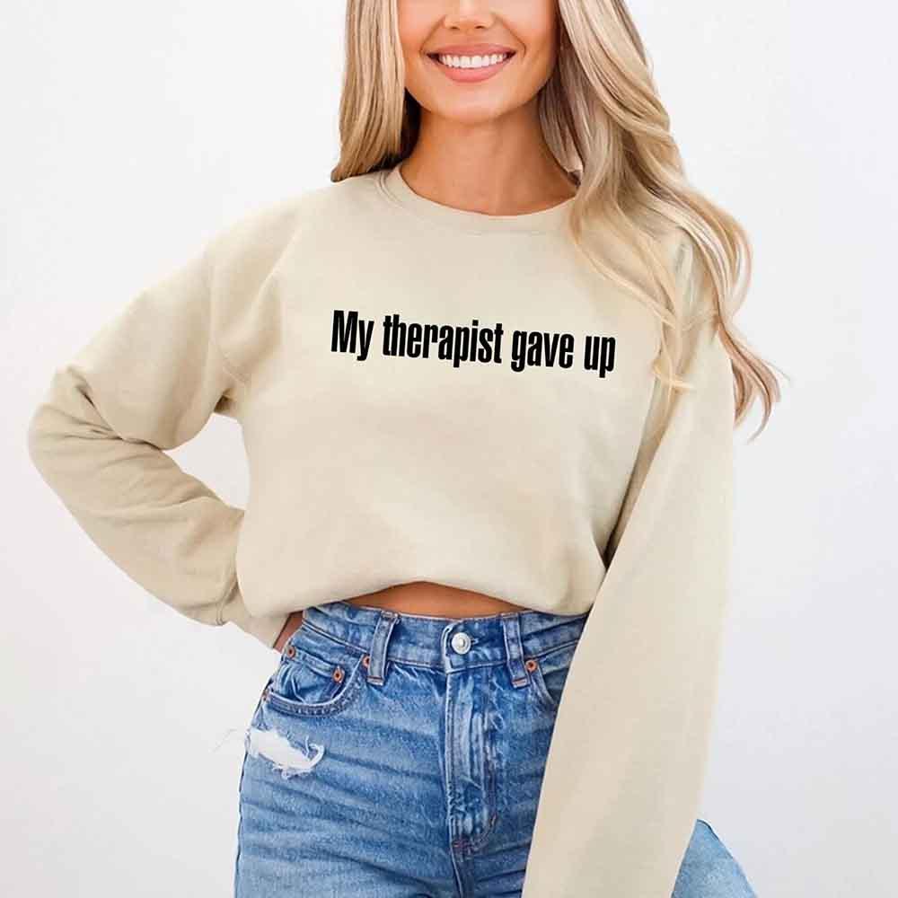 My Therapist Gave Up Sweatshirt - Funny Sarcastic Humor Crew Neck - Rooted & Reckless Co.