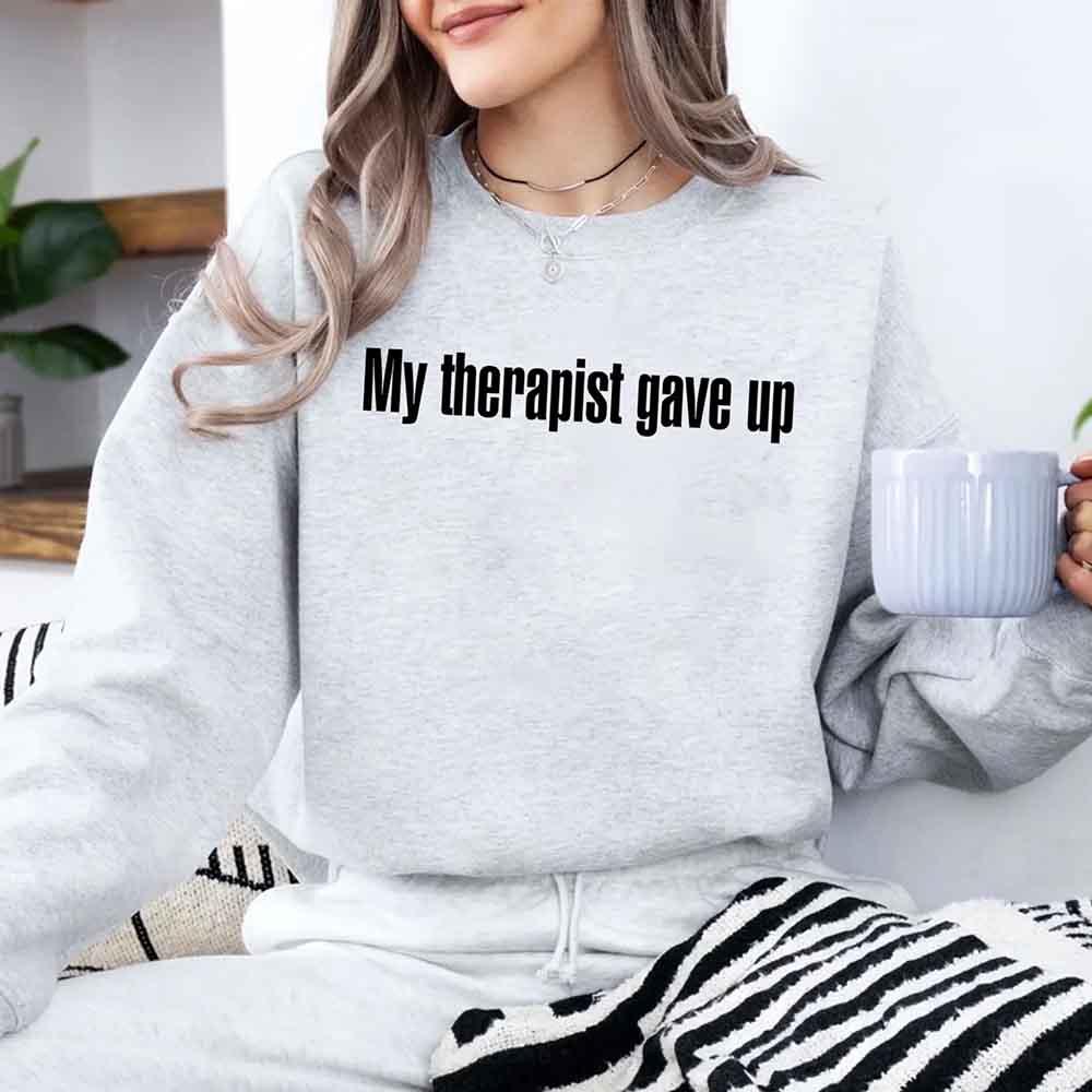 My Therapist Gave Up Sweatshirt - Funny Sarcastic Humor Crew Neck - Rooted & Reckless Co.