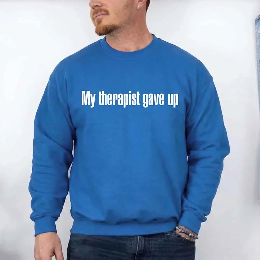 My Therapist Gave Up Sweatshirt - Funny Sarcastic Humor Crew Neck - Rooted & Reckless Co.