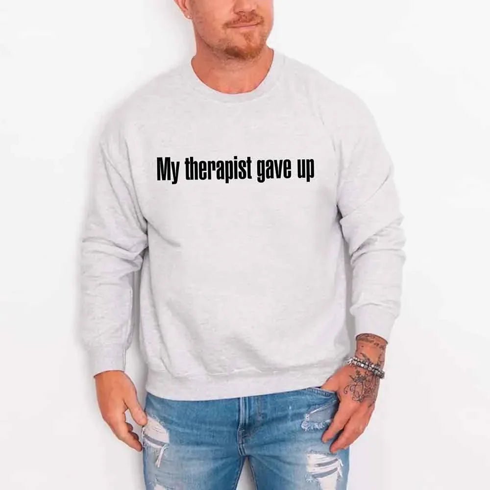 My Therapist Gave Up Sweatshirt - Funny Sarcastic Humor Crew Neck - Rooted & Reckless Co.
