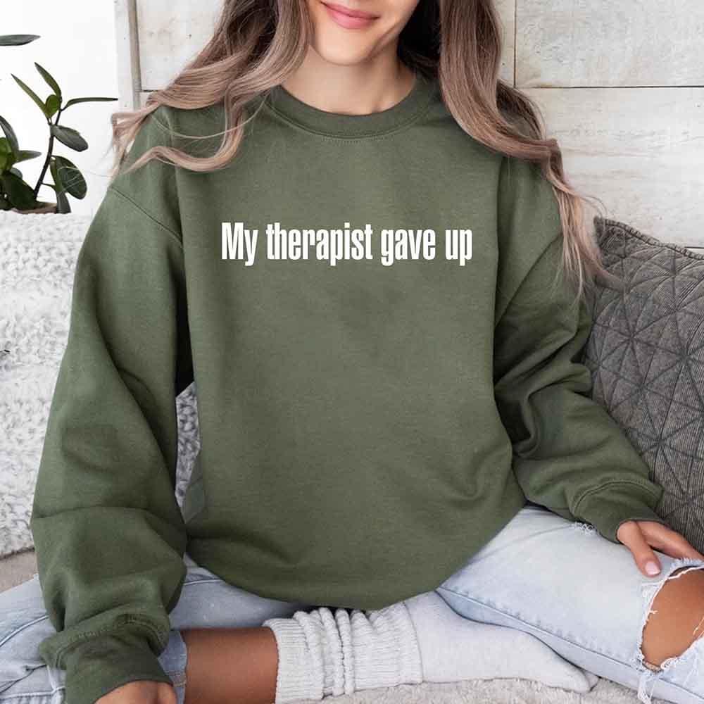 My Therapist Gave Up Sweatshirt - Funny Sarcastic Humor Crew Neck - Rooted & Reckless Co.