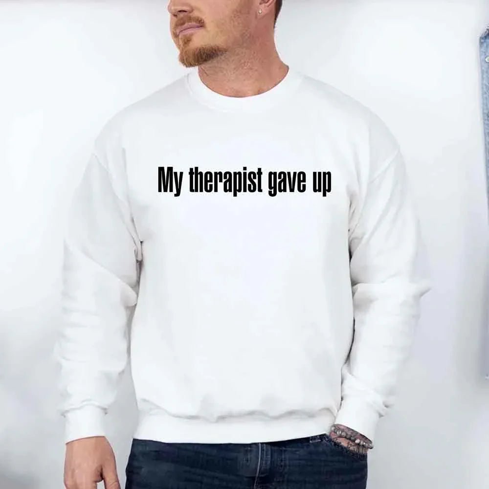 My Therapist Gave Up Sweatshirt - Funny Sarcastic Humor Crew Neck - Rooted & Reckless Co.