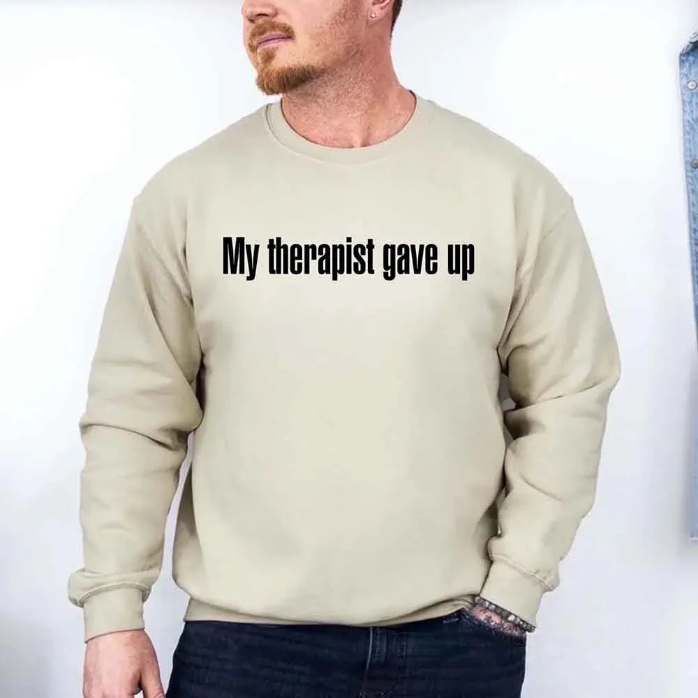 My Therapist Gave Up Sweatshirt - Funny Sarcastic Humor Crew Neck - Rooted & Reckless Co.