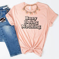 Womens Tshirt Trendy Busy Doing Nothing Tshirt Cute Gift for Best Friend tee shirts - Rooted & Reckless Co.